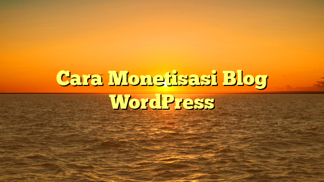 Cara Monetisasi Blog WordPress